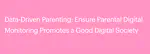 Data-Driven Parenting: Robust Research and Policy Needed to Ensure that Parental Digital Monitoring Promotes a Good Digital Society